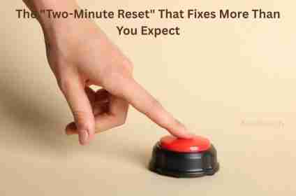The "Two-Minute Reset" That Fixes More Than You Expect