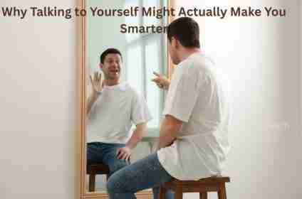 Why Talking to Yourself Might Actually Make You Smarter